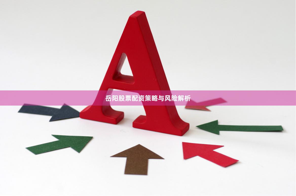 岳阳股票配资策略与风险解析