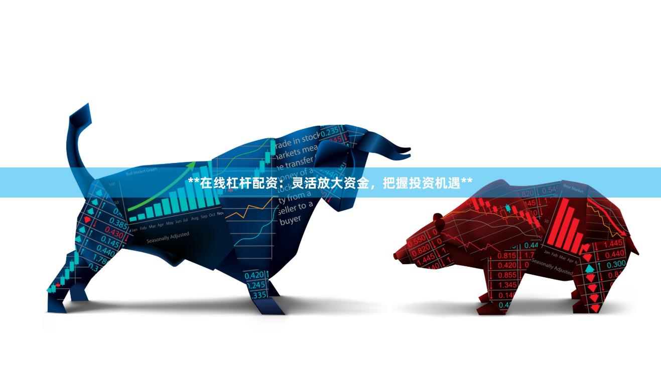 **在线杠杆配资：灵活放大资金，把握投资机遇**