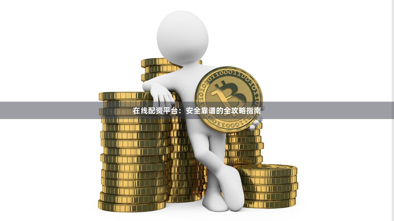 在线配资平台：安全靠谱的全攻略指南
