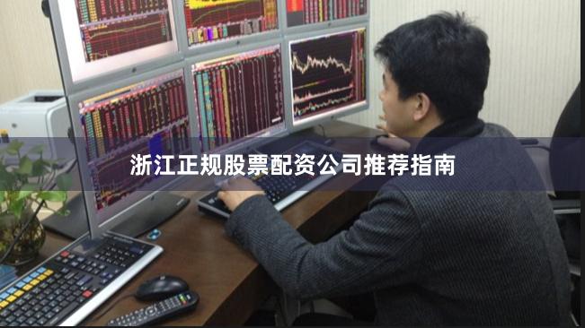 浙江正规股票配资公司推荐指南