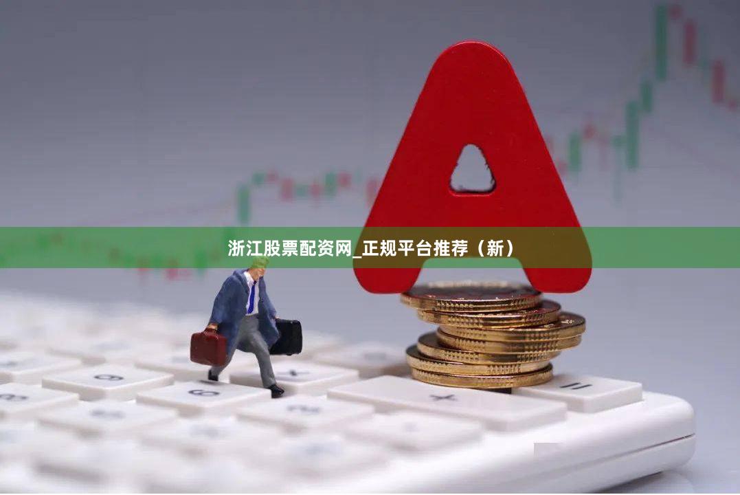 浙江股票配资网_正规平台推荐（新）