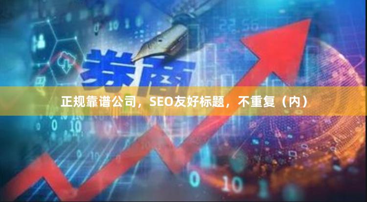 正规靠谱公司，SEO友好标题，不重复（内）