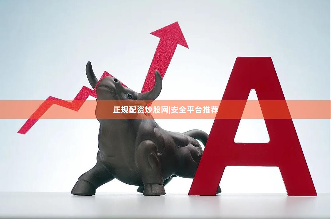 正规配资炒股网|安全平台推荐