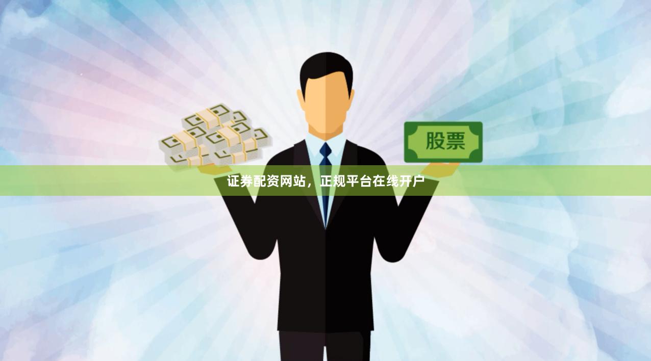 证券配资网站，正规平台在线开户