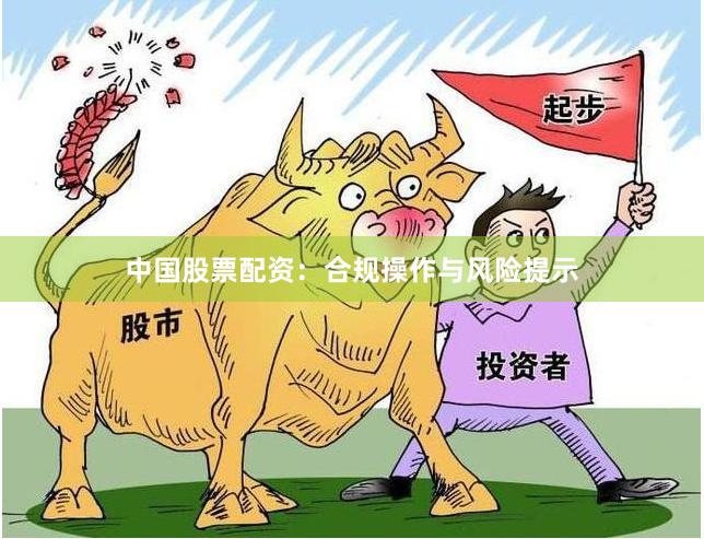中国股票配资：合规操作与风险提示