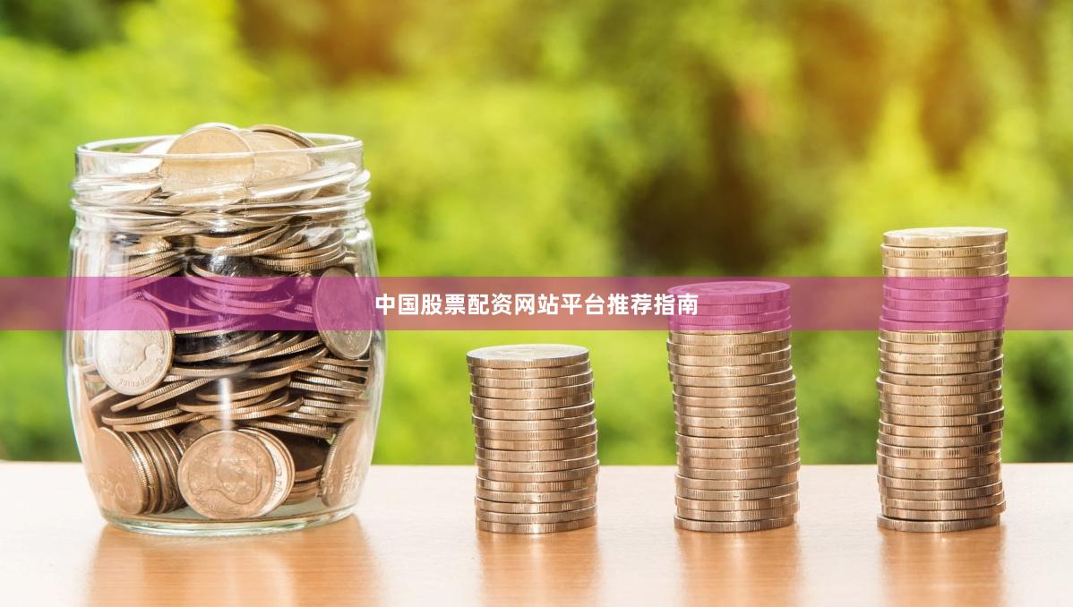 中国股票配资网站平台推荐指南