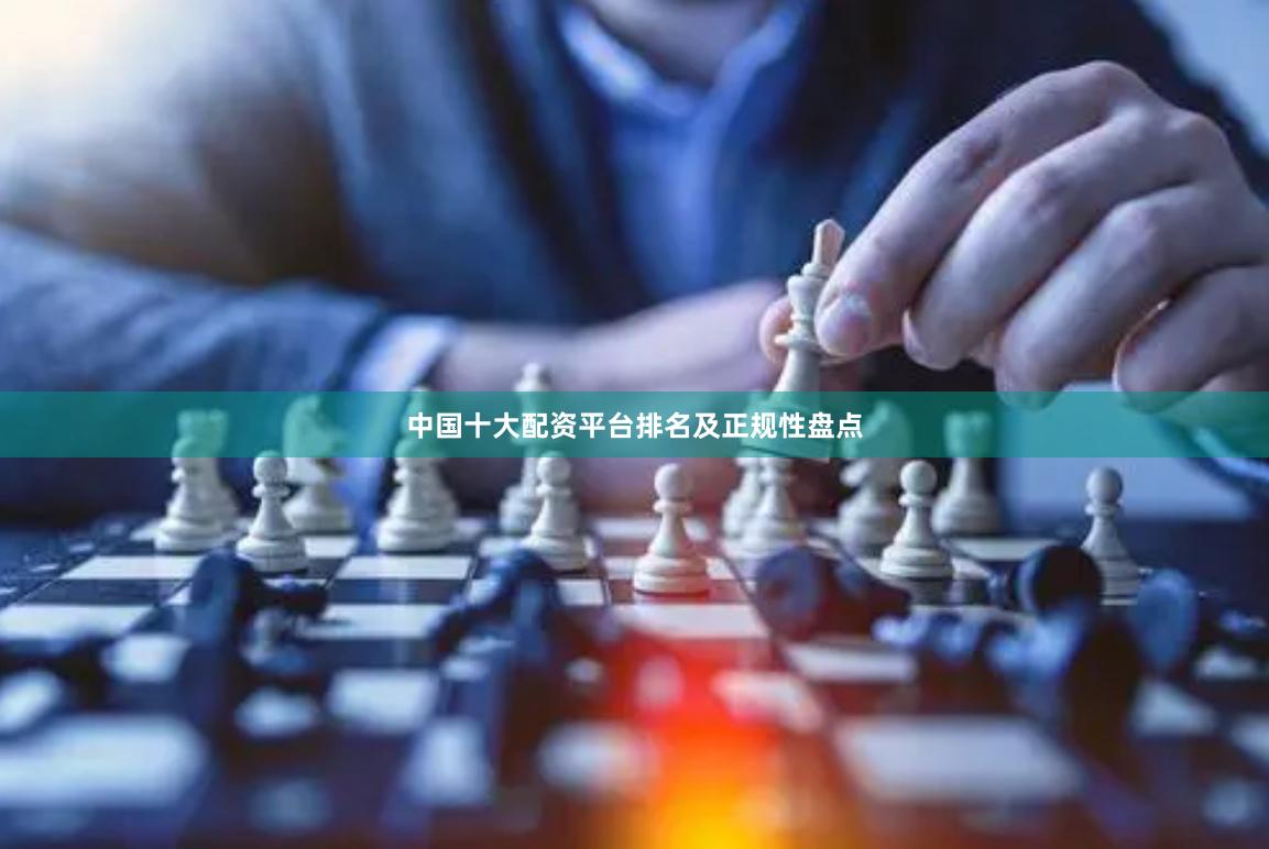 中国十大配资平台排名及正规性盘点