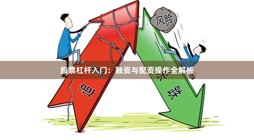 股票杠杆入门：融资与配资操作全解析