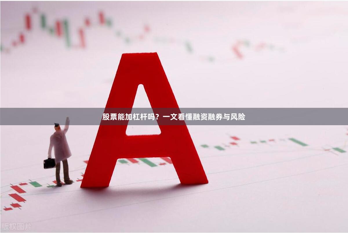 股票能加杠杆吗？一文看懂融资融券与风险
