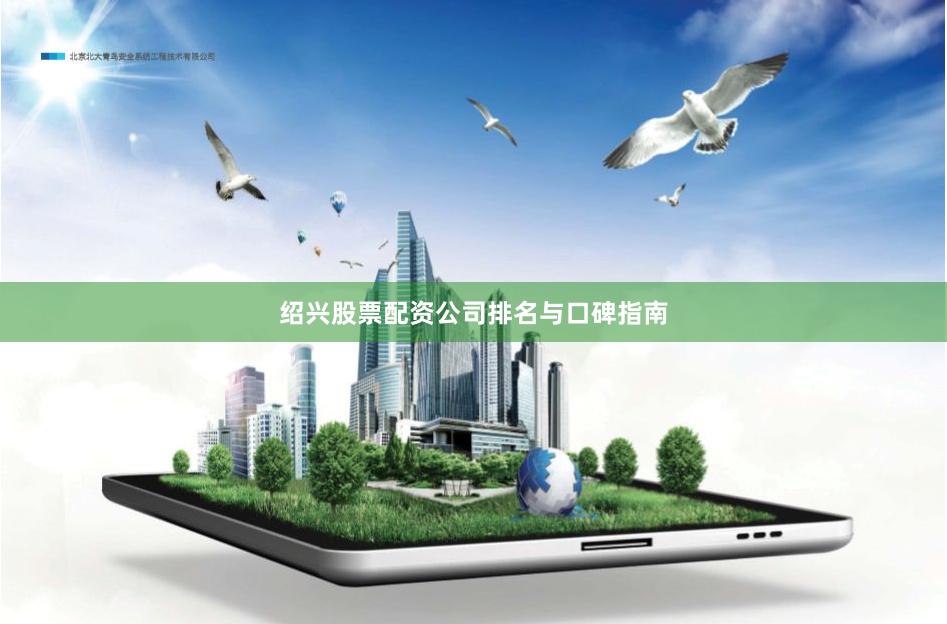 绍兴股票配资公司排名与口碑指南